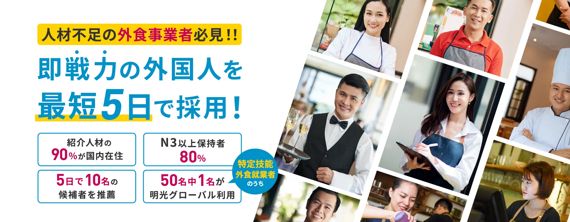 人材不足の外食事業者必見！！即戦力の外国人を最短5日で採用！紹介人材の90%が国内在住。N3以上保持者80%。5日で10名の候補者を推薦。50名中1名が明光グローバル利用